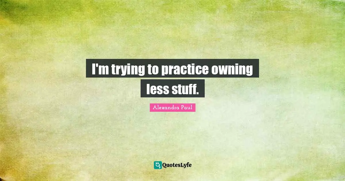 I'm trying to practice owning less stuff.