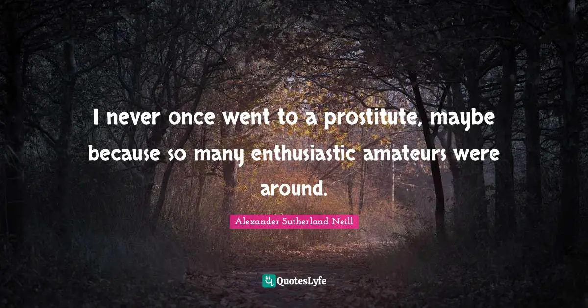 Enthusiastic Quotes: "I never once went to a prostitute, maybe because so many enthusiastic amateurs were around."