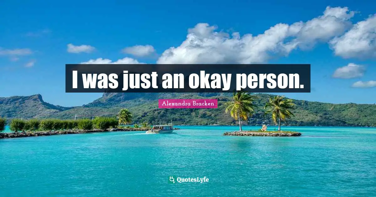 I was just an okay person.