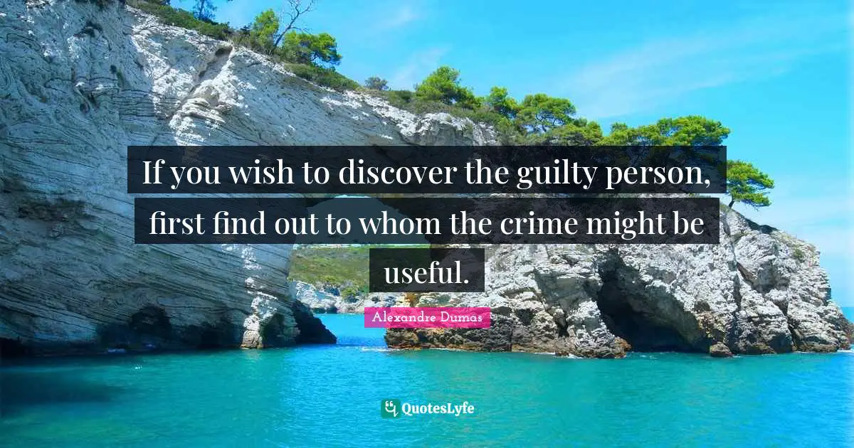 If you wish to discover the guilty person, first find out to whom the crime might be useful.
