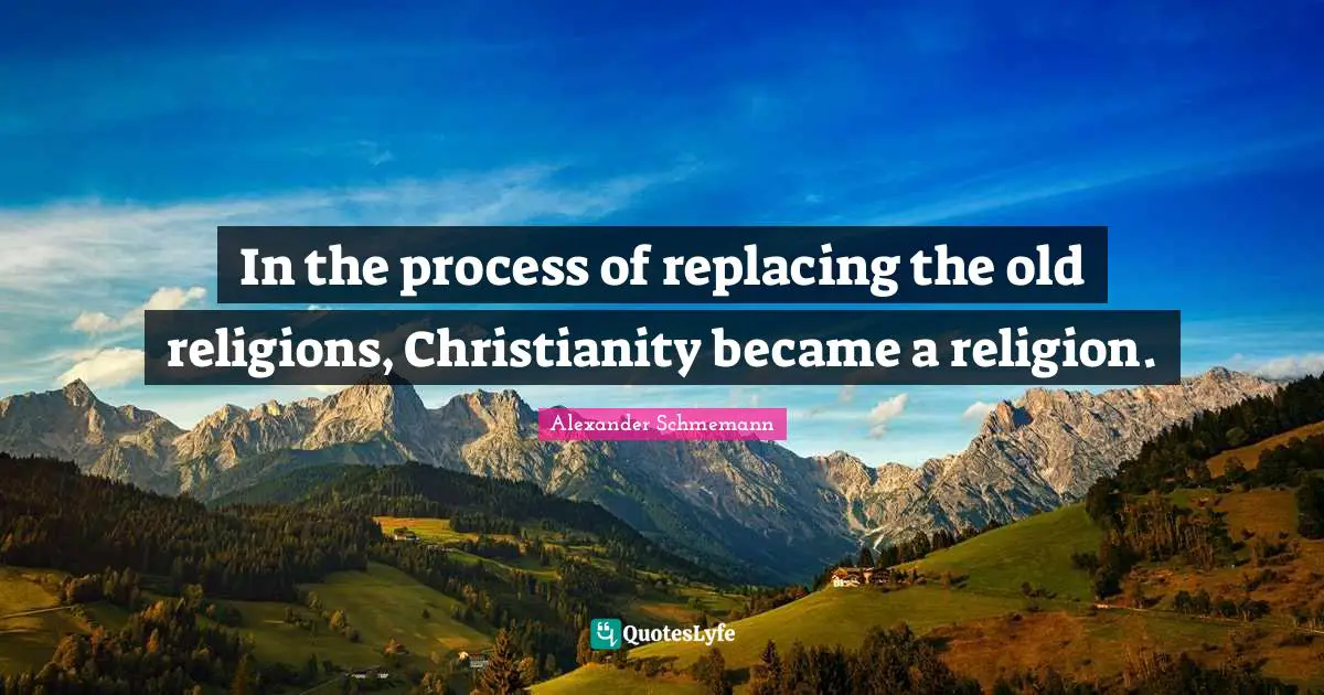 In the process of replacing the old religions, Christianity became a religion.