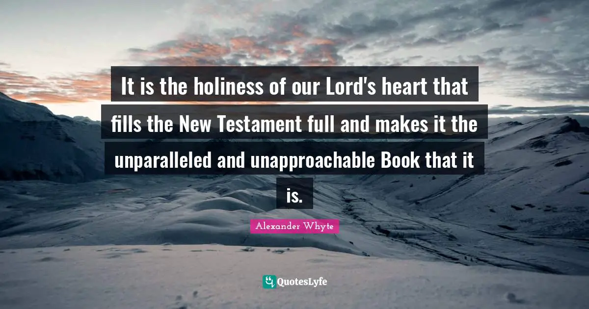 New Testament Quotes: "It is the holiness of our Lord's heart that fills the New Testament full and makes it the unparalleled and unapproachable Book that it is."