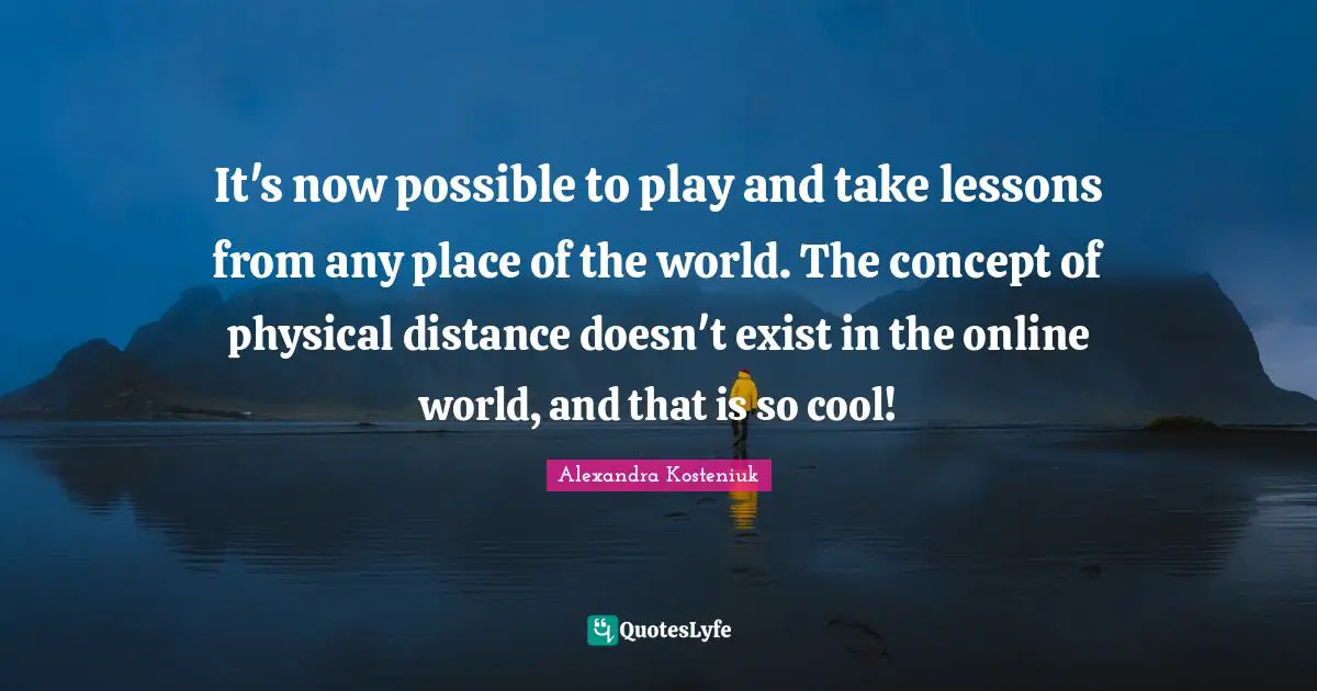 It's now possible to play and take lessons from any place of the world. The concept of physical distance doesn't exist in the online world, and that is so cool!