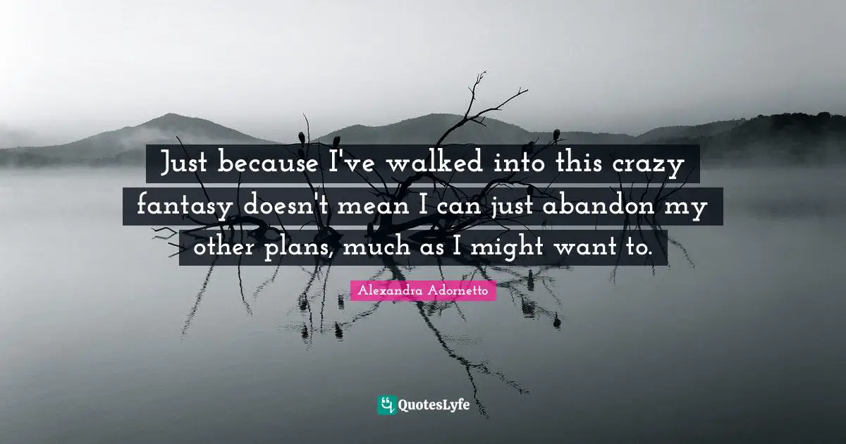 Just because I've walked into this crazy fantasy doesn't mean I can just abandon my other plans, much as I might want to.