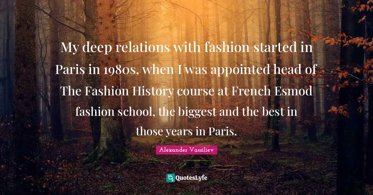 My deep relations with fashion started in Paris in 1980s, when I was appointed head of The Fashion History course at French Esmod fashion school, the biggest and the best in those years in Paris.