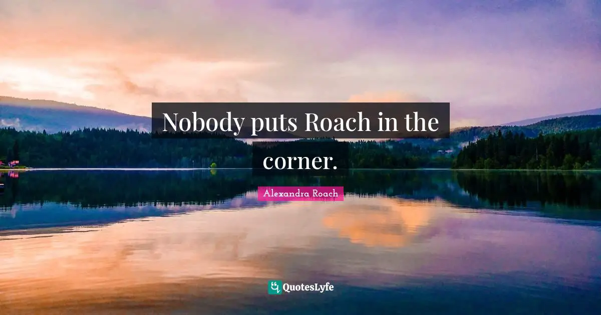 Alexandra Roach Quotes: "Nobody puts Roach in the corner."
