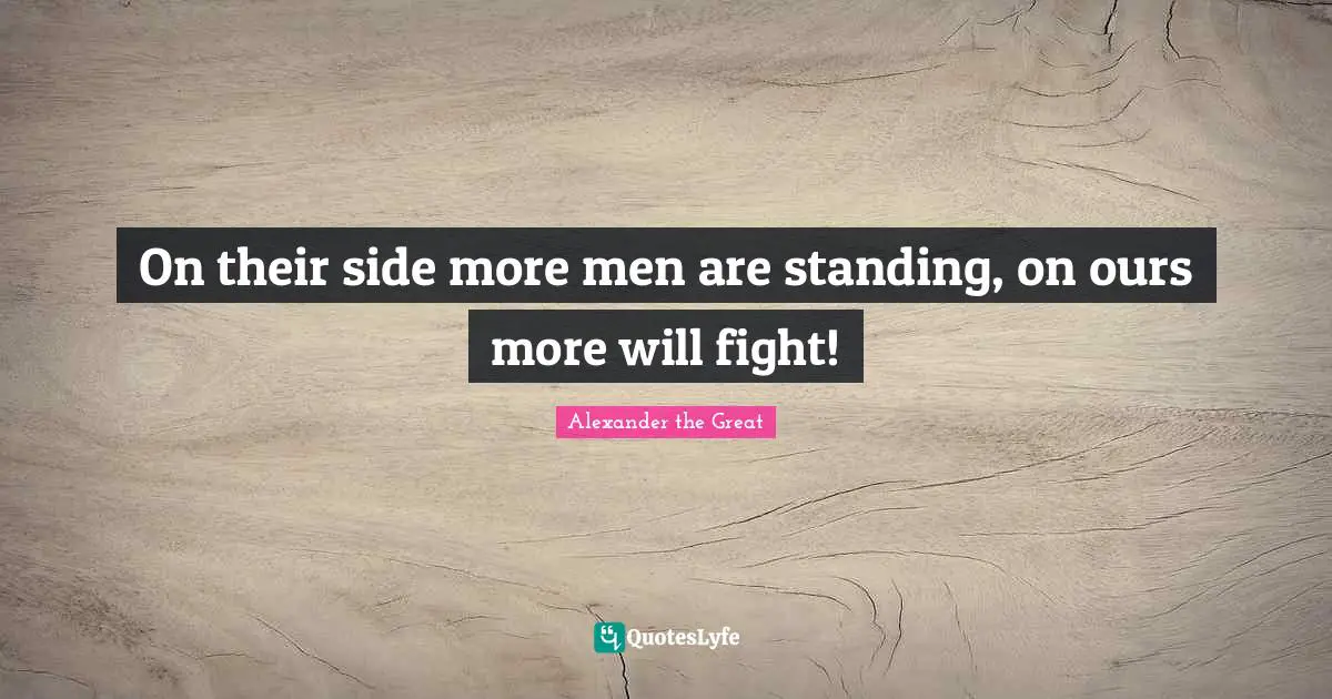 Fighting Quotes: "On their side more men are standing, on ours more will fight!"