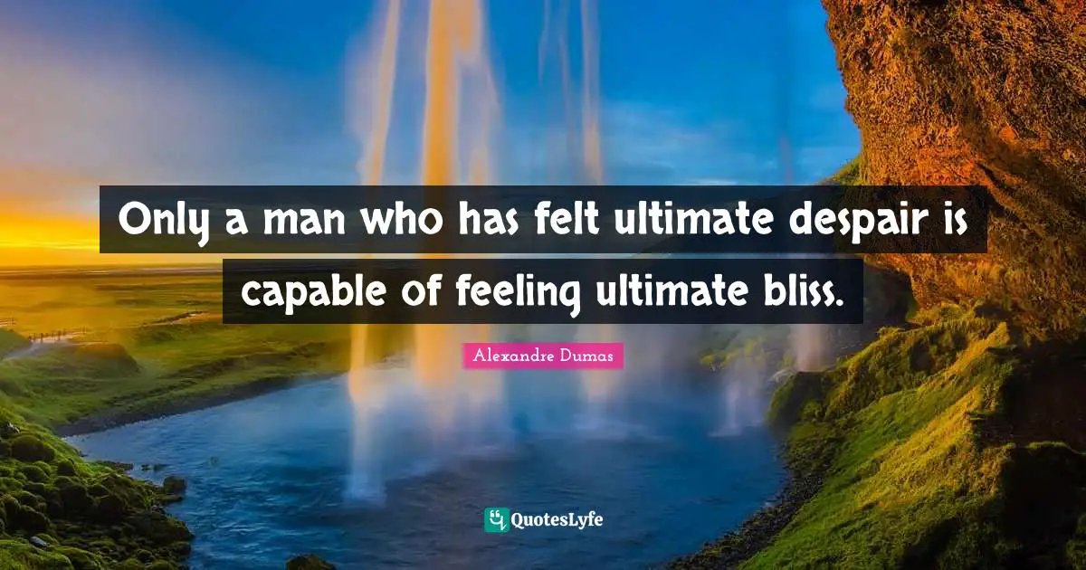 Despair Quotes: "Only a man who has felt ultimate despair is capable of feeling ultimate bliss."