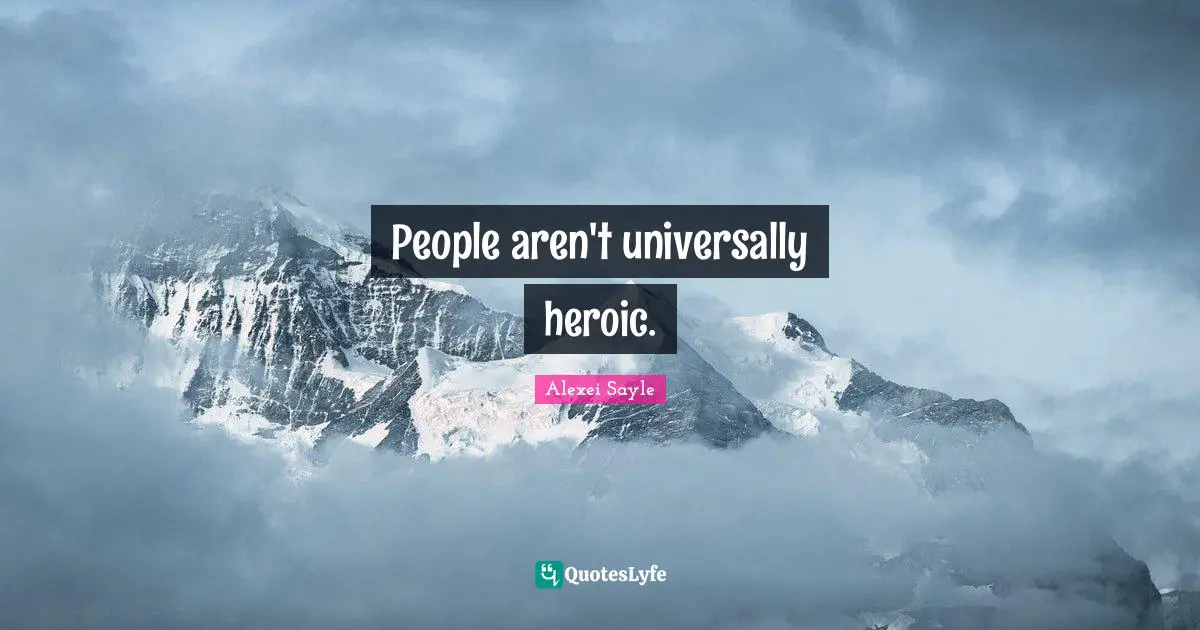 People aren't universally heroic.
