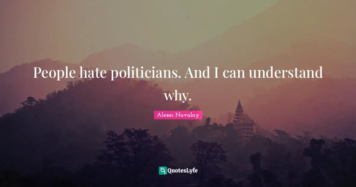 Alexei Navalny Quotes: "People hate politicians. And I can understand why."