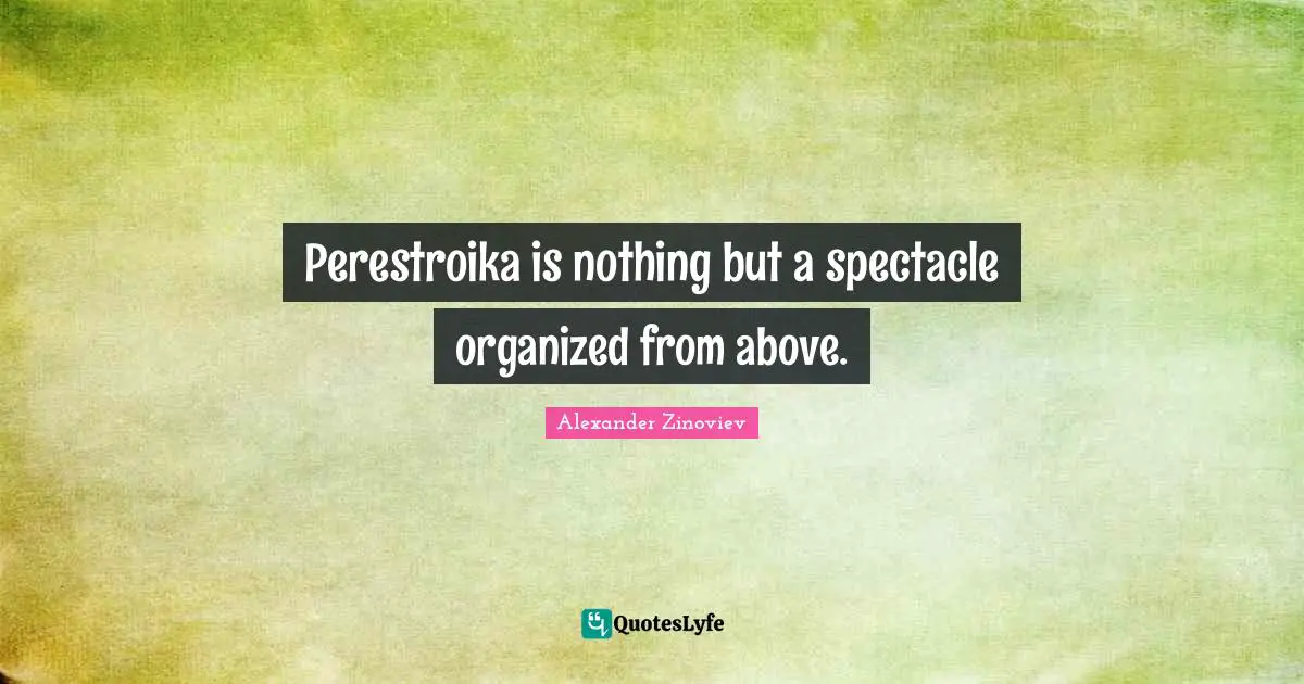 Perestroika is nothing but a spectacle organized from above.
