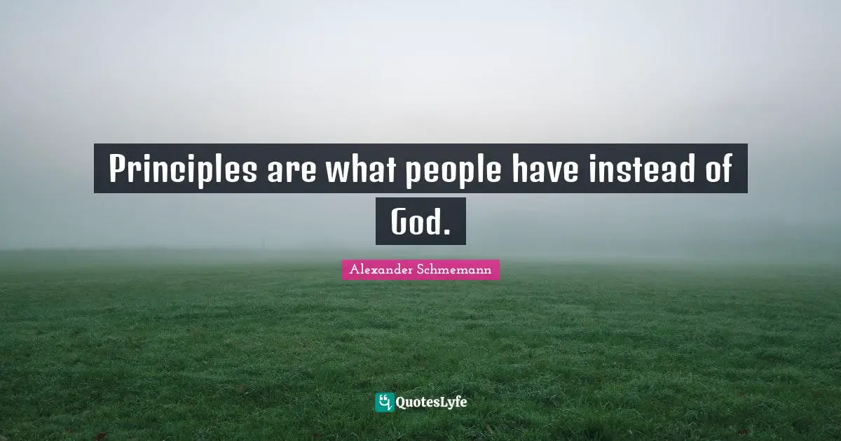 Principles are what people have instead of God.