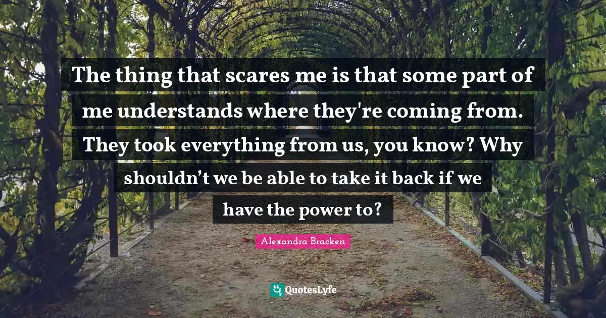 Scare Quotes: "The thing that scares me is that some part of me understands where they're coming from. They took everything from us, you know? Why shouldn’t we be able to take it back if we have the power to?"