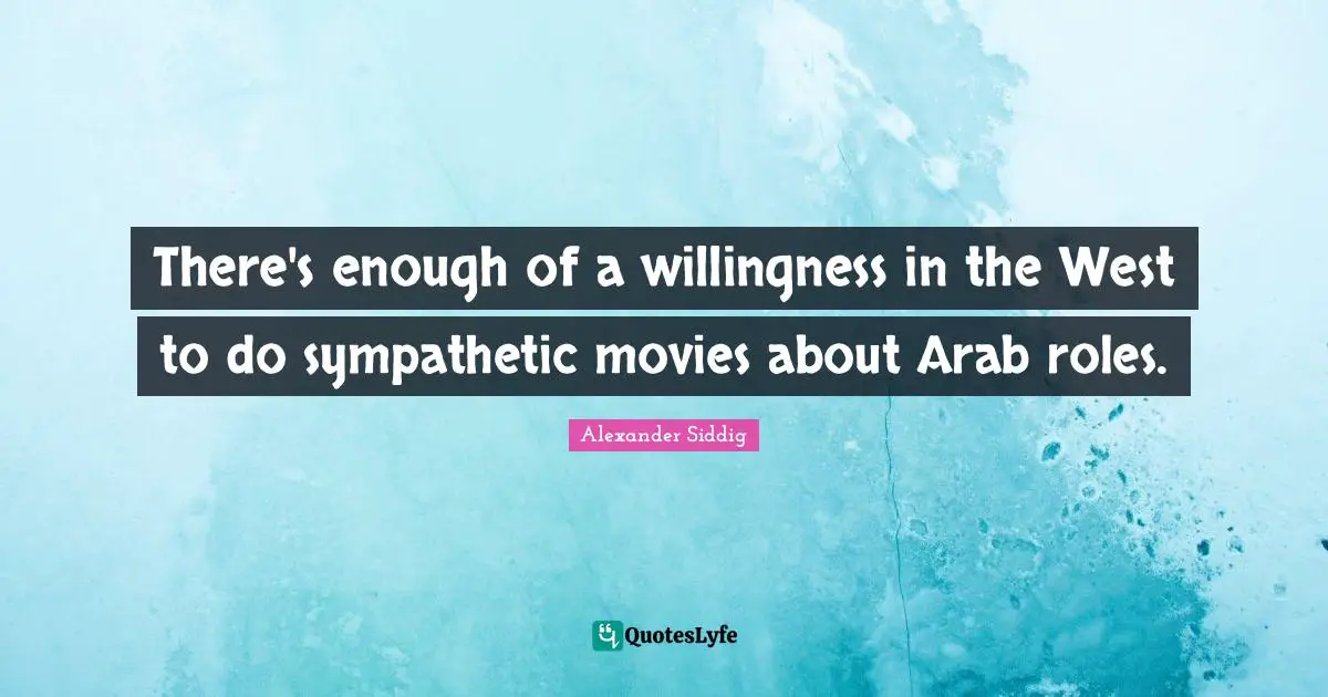 There's enough of a willingness in the West to do sympathetic movies about Arab roles.