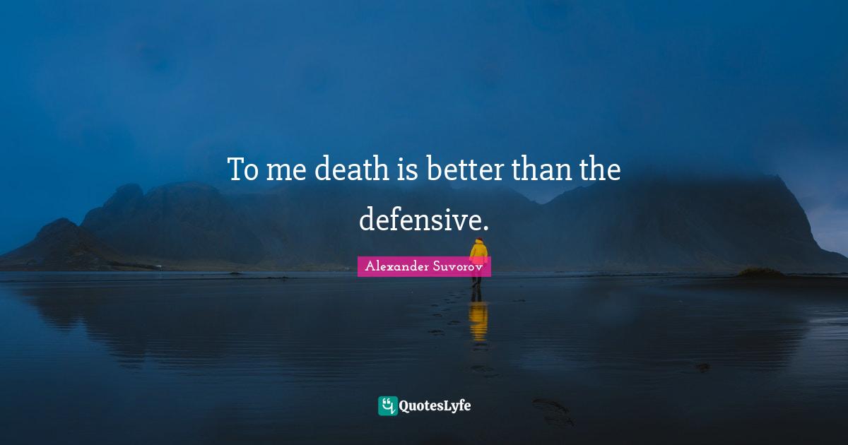 To me death is better than the defensive.