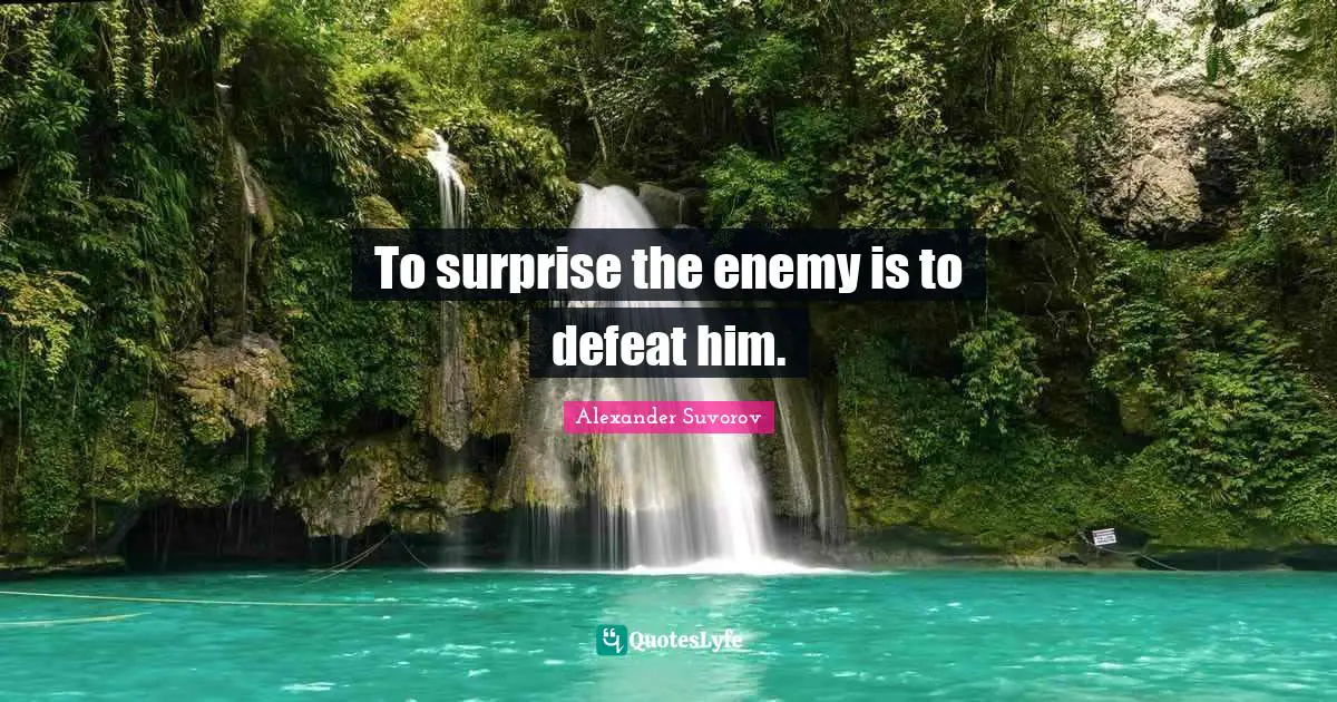 To surprise the enemy is to defeat him.