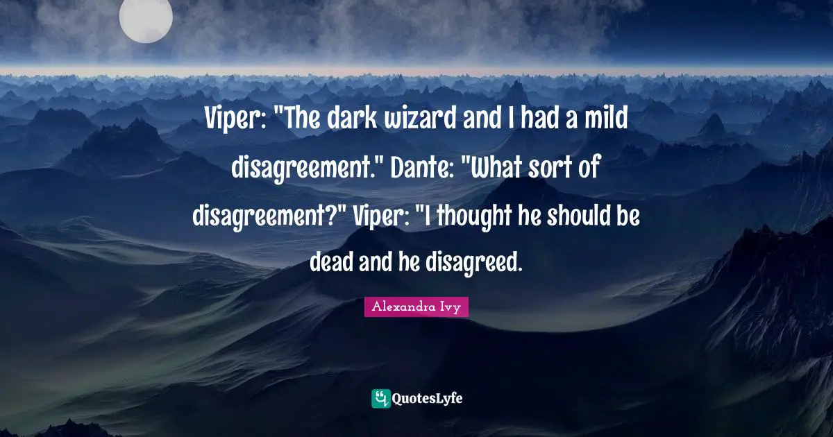 Viper: "The dark wizard and I had a mild disagreement." Dante: "What sort of disagreement?" Viper: "I thought he should be dead and he disagreed.