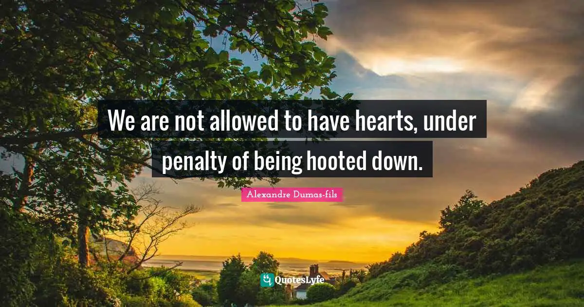 We are not allowed to have hearts, under penalty of being hooted down.