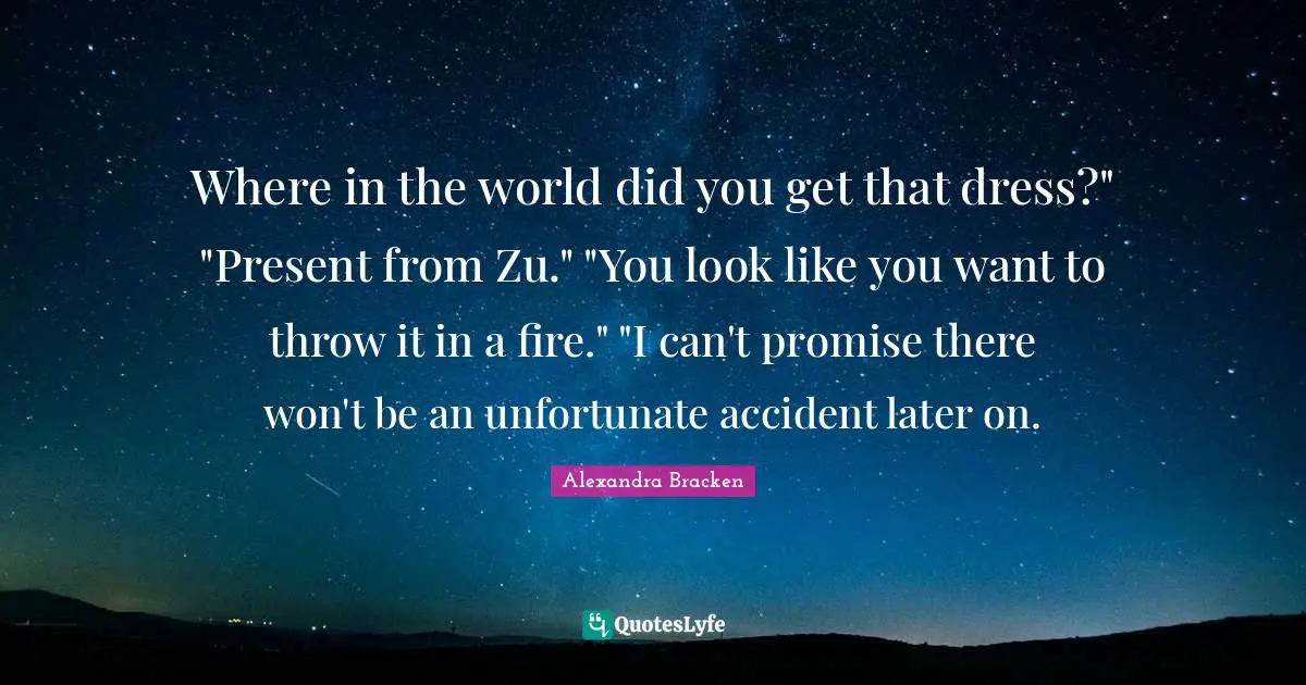 Where in the world did you get that dress?" "Present from Zu." "You look like you want to throw it in a fire." "I can't promise there won't be an unfortunate accident later on.