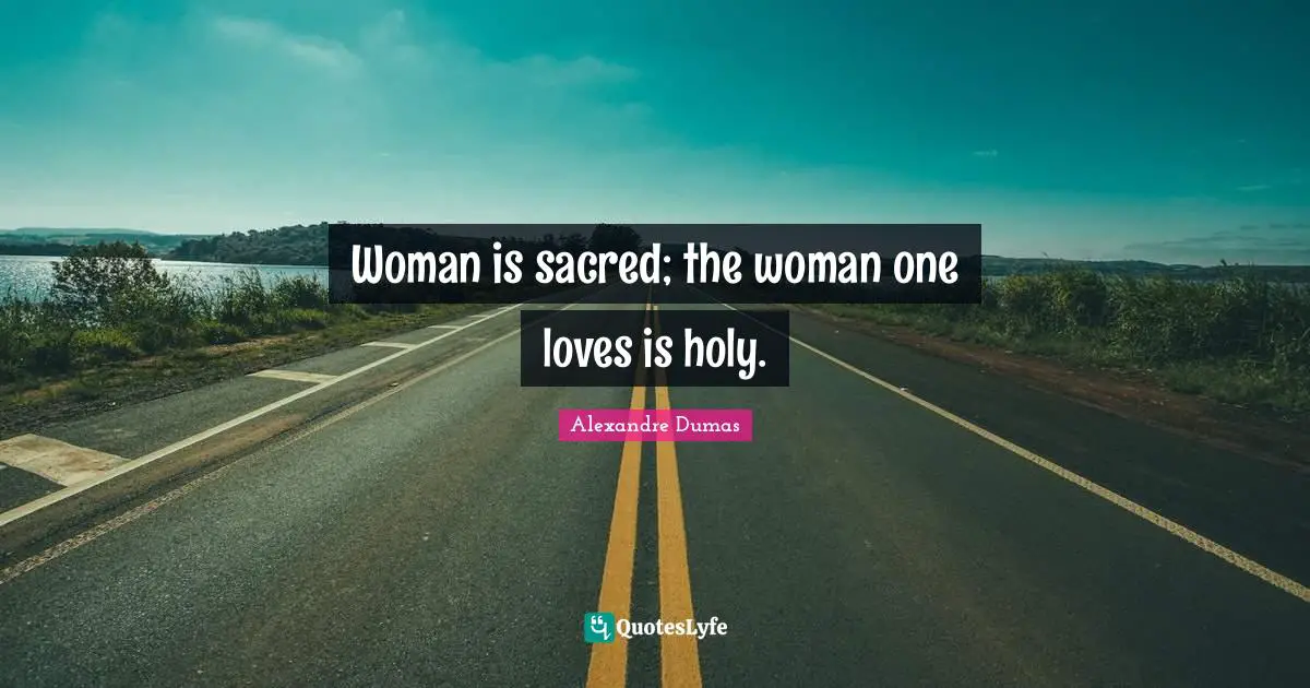 Sacred Quotes: "Woman is sacred; the woman one loves is holy."
