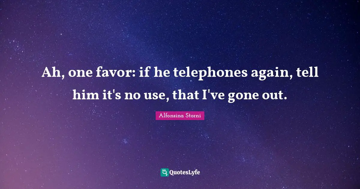 Suicidal Quotes: "Ah, one favor: if he telephones again, tell him it's no use, that I've gone out."