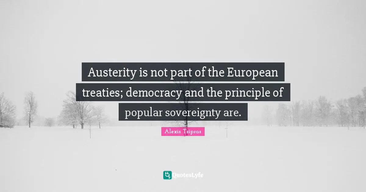 Austerity is not part of the European treaties; democracy and the principle of popular sovereignty are.