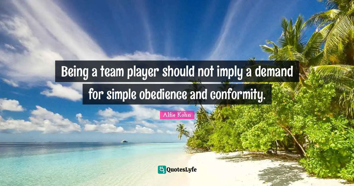 Being a team player should not imply a demand for simple obedience and conformity.