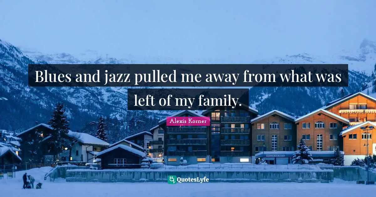 Blues and jazz pulled me away from what was left of my family.
