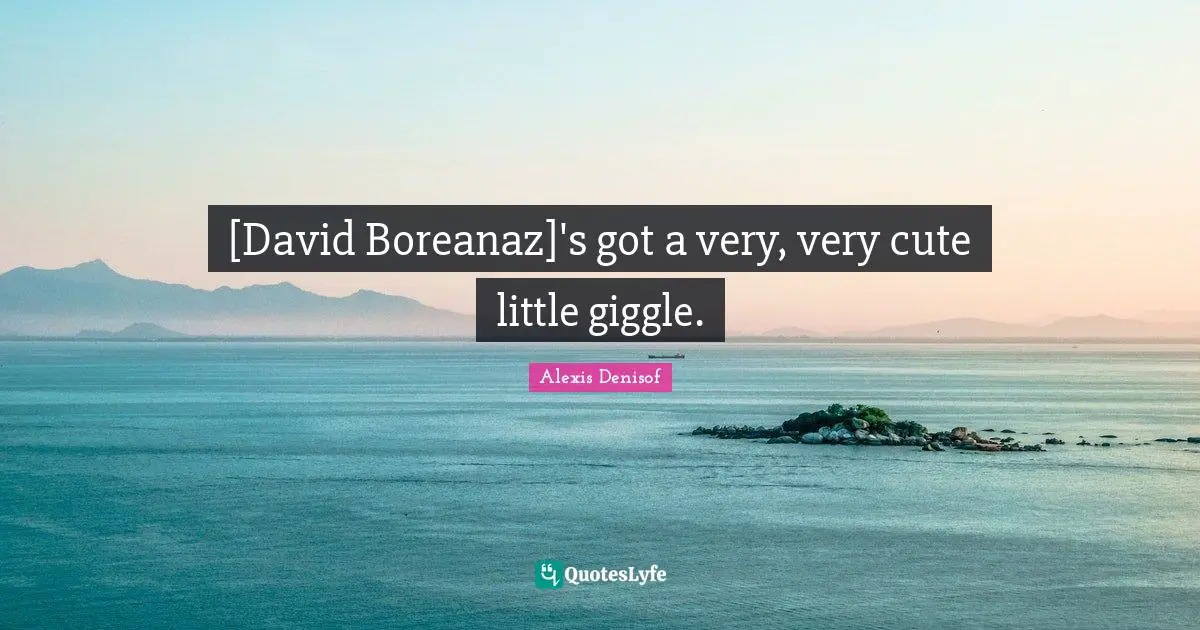 [David Boreanaz]'s got a very, very cute little giggle.