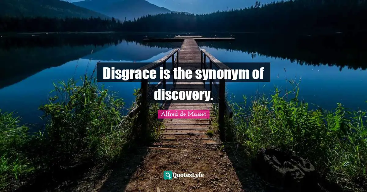 Disgrace is the synonym of discovery.