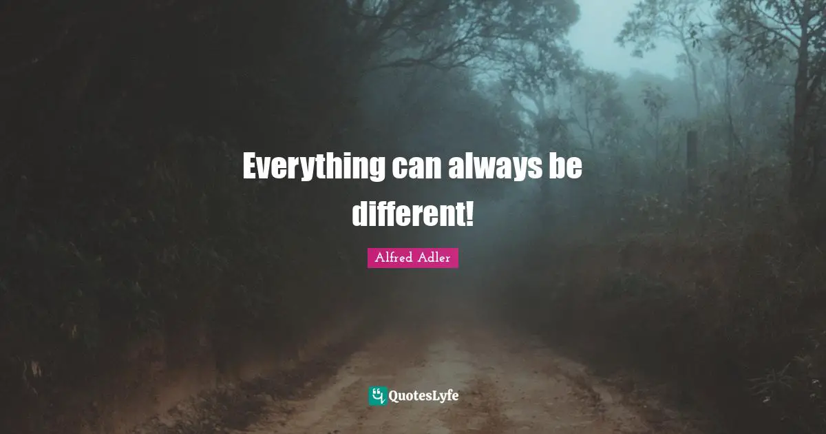 Everything can always be different!