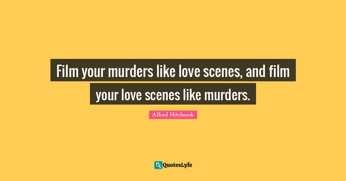 Film Quotes: "Film your murders like love scenes, and film your love scenes like murders."