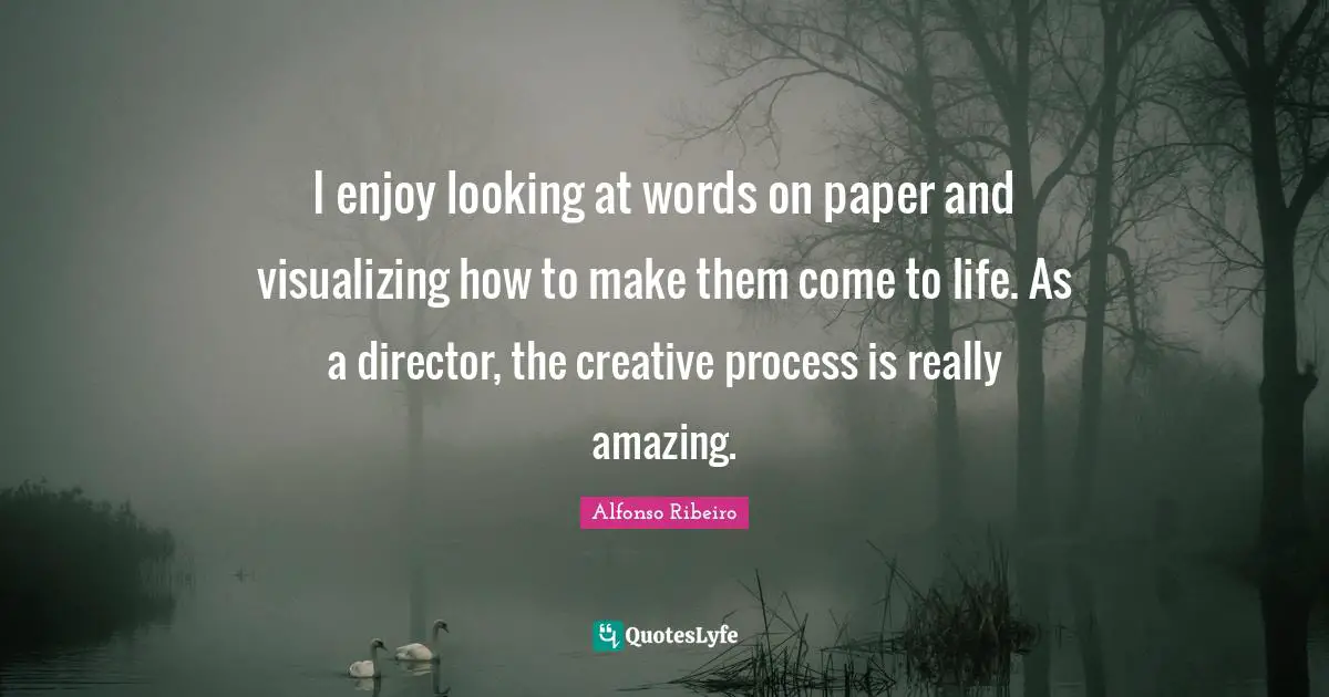Visualizing Quotes: "I enjoy looking at words on paper and visualizing how to make them come to life. As a director, the creative process is really amazing."