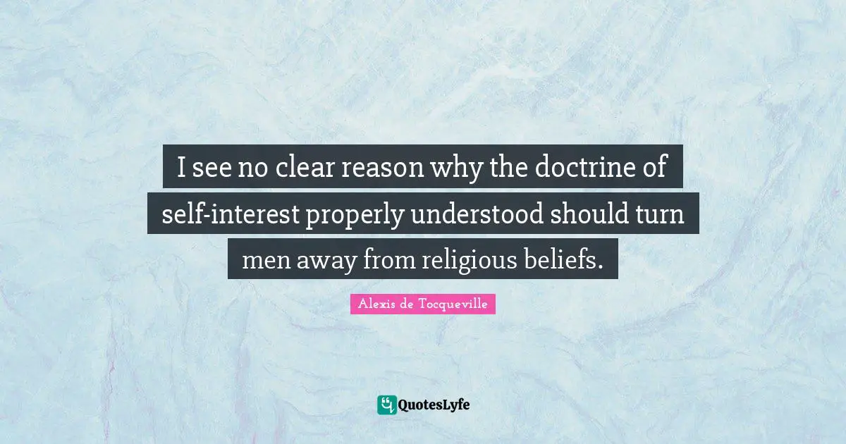 I see no clear reason why the doctrine of self-interest properly understood should turn men away from religious beliefs.