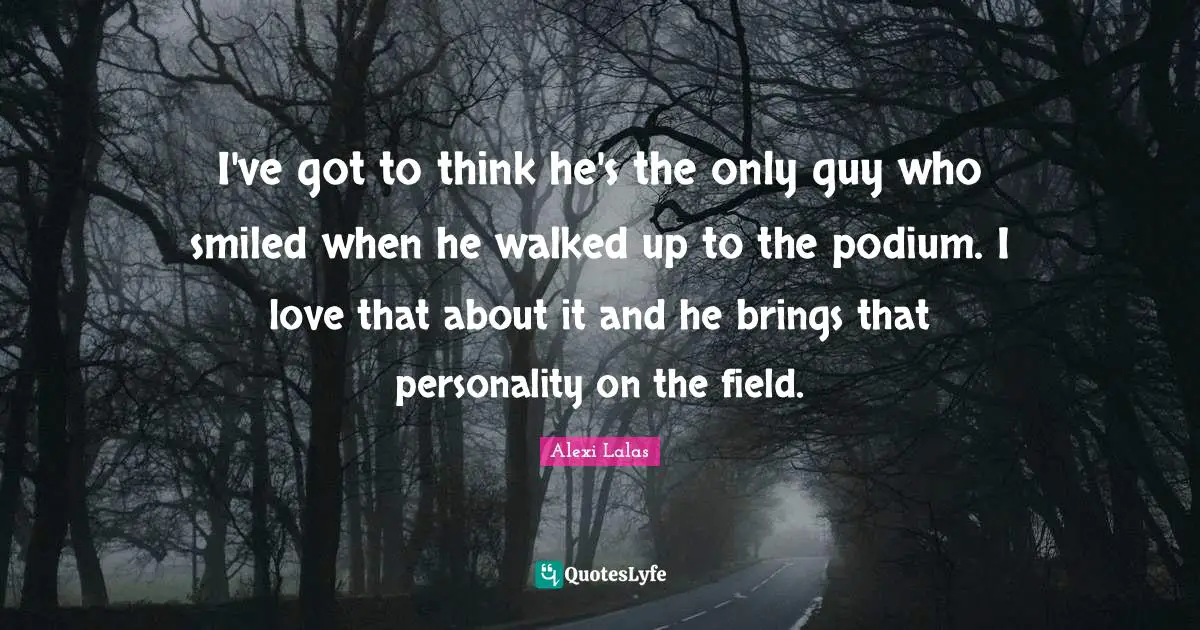 I've got to think he's the only guy who smiled when he walked up to the podium. I love that about it and he brings that personality on the field.