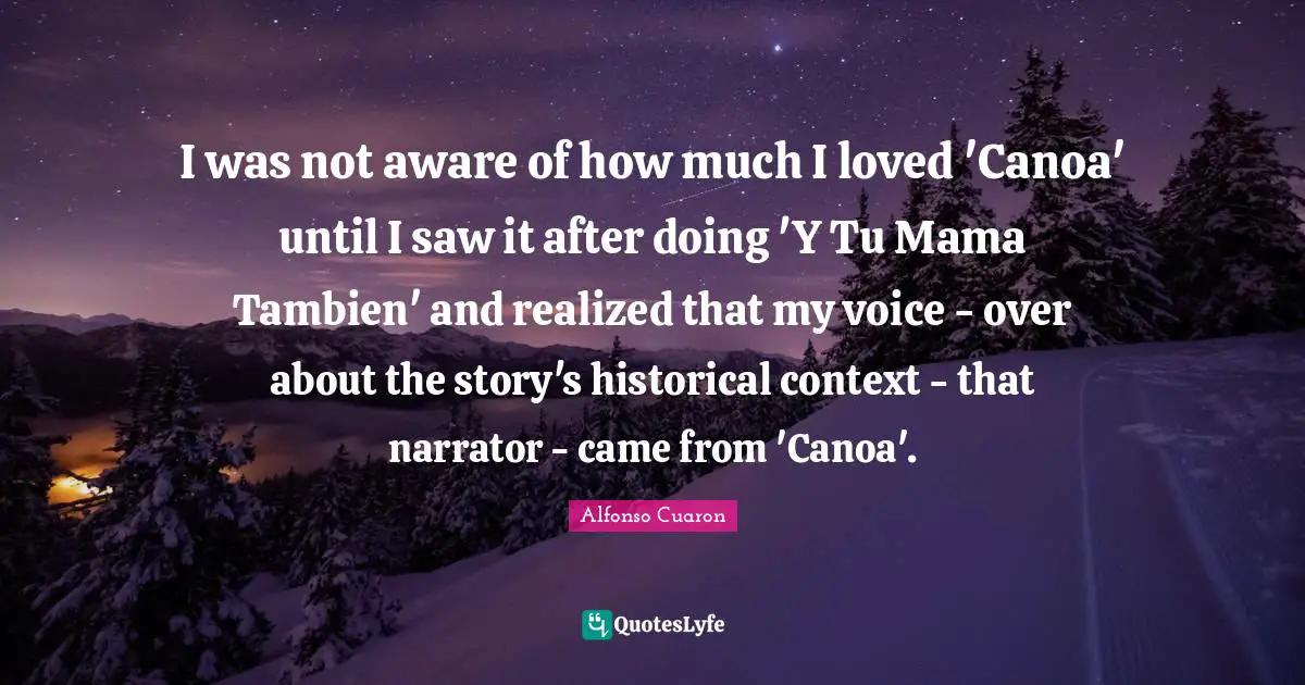 I was not aware of how much I loved 'Canoa' until I saw it after doing 'Y Tu Mama Tambien' and realized that my voice - over about the story's historical context - that narrator - came from 'Canoa'.