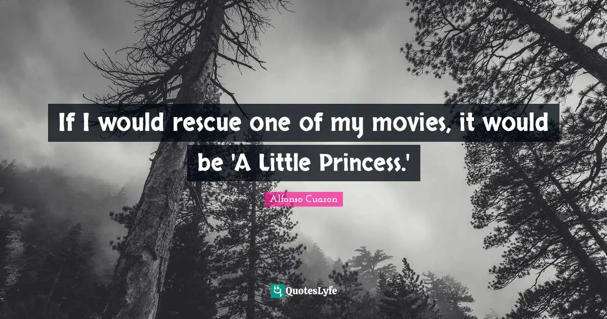 If I would rescue one of my movies, it would be 'A Little Princess.'