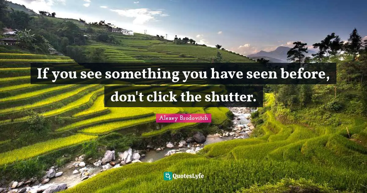 If you see something you have seen before, don't click the shutter.