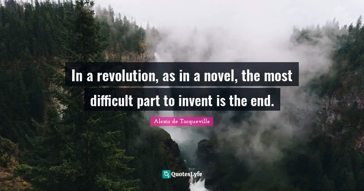 In a revolution, as in a novel, the most difficult part to invent is the end.