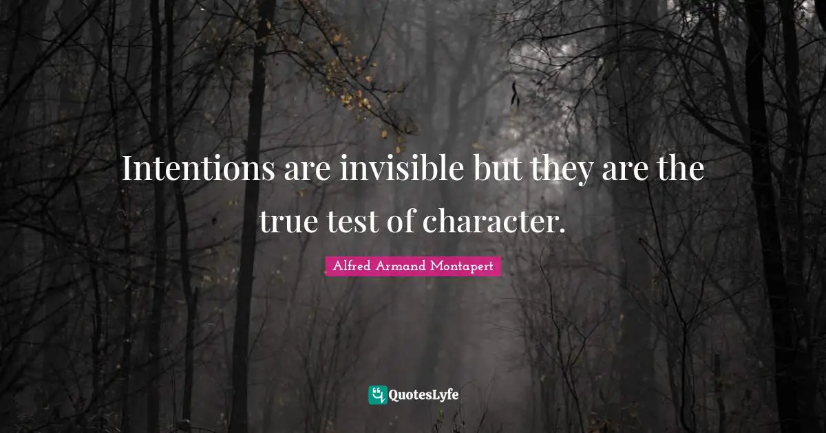 Alfred Armand Montapert Quotes: "Intentions are invisible but they are the true test of character."