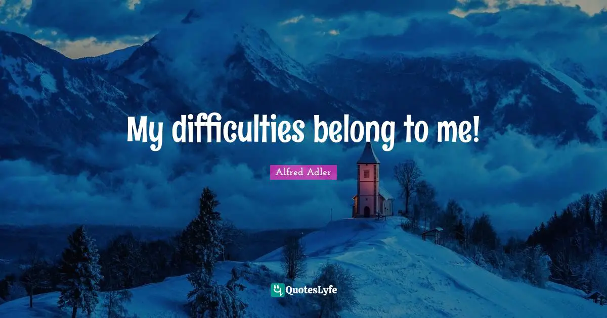 My difficulties belong to me!