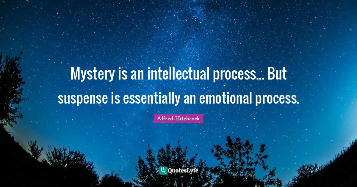 Emotional Quotes: "Mystery is an intellectual process... But suspense is essentially an emotional process."