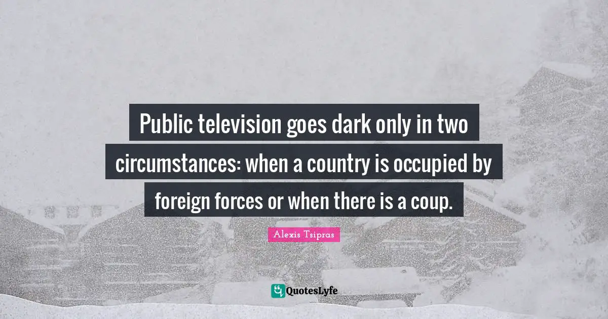 Public television goes dark only in two circumstances: when a country is occupied by foreign forces or when there is a coup.