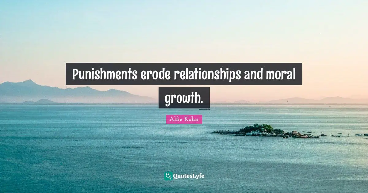 Punishments erode relationships and moral growth.