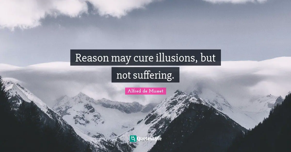 Reason may cure illusions, but not suffering.