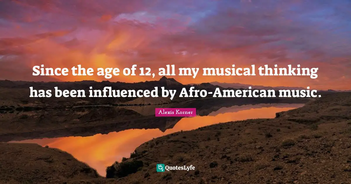 Since the age of 12, all my musical thinking has been influenced by Afro-American music.