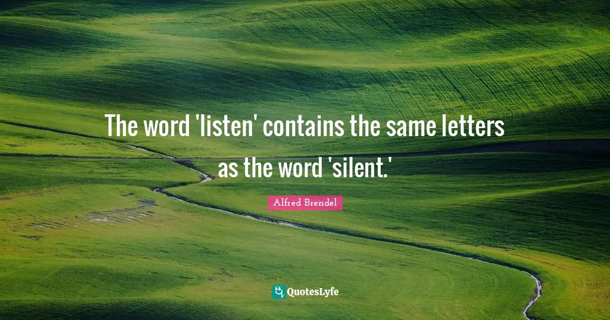 The word 'listen' contains the same letters as the word 'silent.'