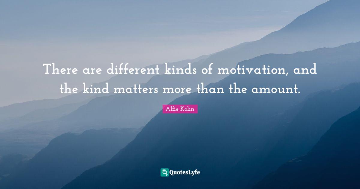 There are different kinds of motivation, and the kind matters more than the amount.