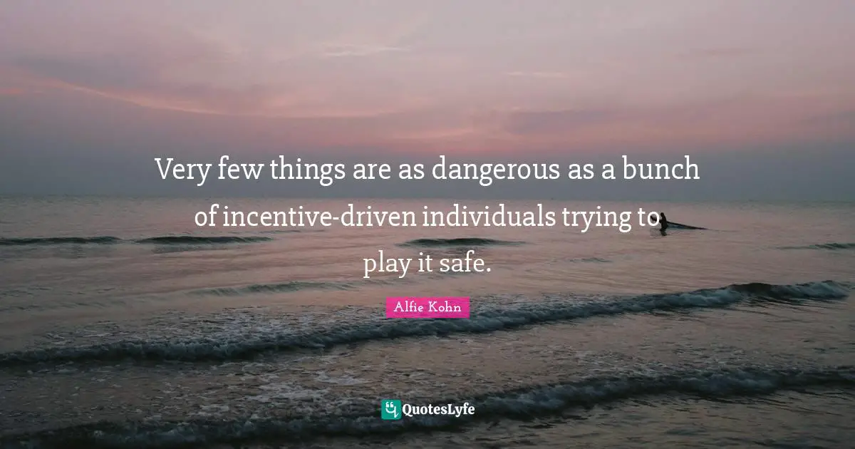 Very few things are as dangerous as a bunch of incentive-driven individuals trying to play it safe.