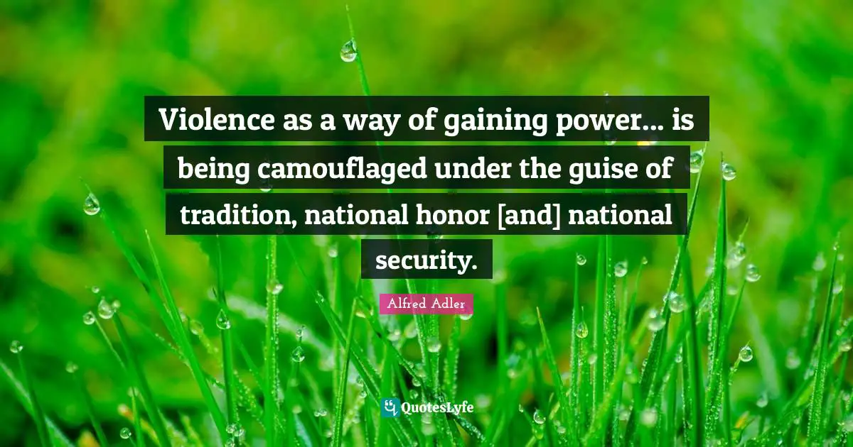 Tradition Quotes: "Violence as a way of gaining power... is being camouflaged under the guise of tradition, national honor [and] national security."